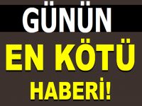 GÜNÜN EN KÖTÜ HABERİ!