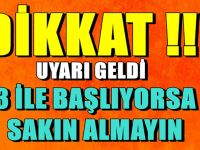 UYARI GELDİ ... İLE BAŞLIYORSA AMAN SAKIN ALMAYIN !...