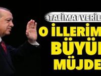 Talimat verildi! O illerimize büyük müjde
