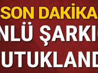 ÜNLÜ ŞARKICI TUTUKLANDI