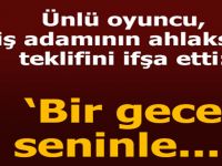ÜNLÜ OYUNCU İŞ ADAMININ AHLAKSIZ TEKLİFİNİ İFŞA ETTİ