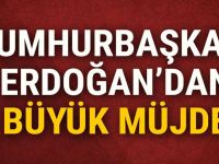CUMHURBAŞKANI ERDOĞAN'DAN BÜYÜK MÜJDE