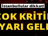 İSTANBULLULAR DİKKAT ÇOK KRİTİK UYARI GELDİ