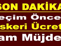 Seçim Öncesi Askeri Ücrete Zam Müjdesi