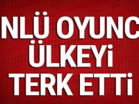 Ünlü oyuncu ülkeyi terk etti