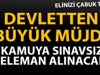 DEVLETTEN BÜYÜK MÜJDE! KAMUYA SINAVSIZ ELEMAN ALINACAK
