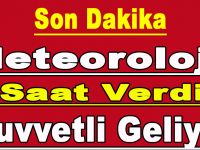 METEOROLOJİ SAAT VERDİ KUVVETLİ GELİYOR