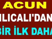 ACUN ILICALI'DAN BİR İLK DAHA