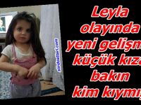 Leyla olayında yeni gelişme küçük kıza bakın kim kıymış