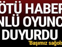 HABERİ ÜNLÜ OYUNCU DUYURDU: ''BAŞIMIZ SAĞOLSUN'