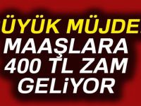 BÜYÜK MÜJDE! MAAŞLARA 400 TL ZAM GELİYOR