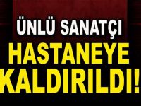 ÜNLÜ ŞARKICI HASTANEYE KALDIRILDI