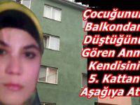 ÇOCUĞUNUN BALKONDAN DÜŞTÜĞÜNÜ GÖREN ANNE  KENDİSİNİ 5. KATTAN AŞAĞIYA ATTI