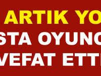 Ünlü İsim Vefat Etti O Artık Yok..
