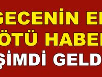 Gecenin En Kötü Haberi Şimdi Geldi