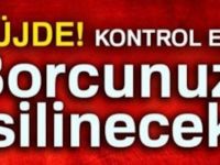Müjde ! Kontrol edin! Borcunuz silinecek