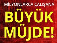 Milyonlarca Çalışana Büyük Müjde!