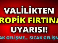 Valilikten tropik fırtına uyarısı!