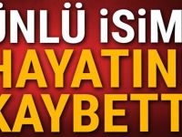 Ünlü İsim Vefat Etti