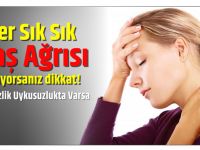 Eğer Sık sık baş ağrısı yaşıyorsanız dikkat!