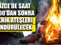 Düzce Valiliği Duyurdu! Bu Saatlerde Ateş Yakmak Yasak