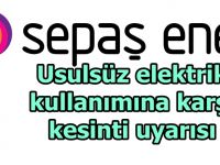 Sepaş Enerji’den usulsüz elektrik kullanımına karşı kesinti uyarısı