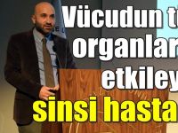 Vücudun tüm organlarını etkileyen sinsi hastalık